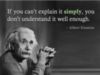If you can't explain it simply, you don't understand it well enough. Albert Einstein
