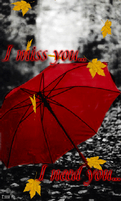 I miss you...I need you...