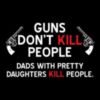 Guns don't kill people. Dads with pretty daughters kill people.