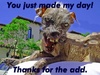 You Just Made My Day Thanks For The Add Scary Dog
