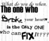 What do you do when the one who broke your heart, is the only one who can fix it?