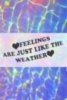Feelings are just like the weather