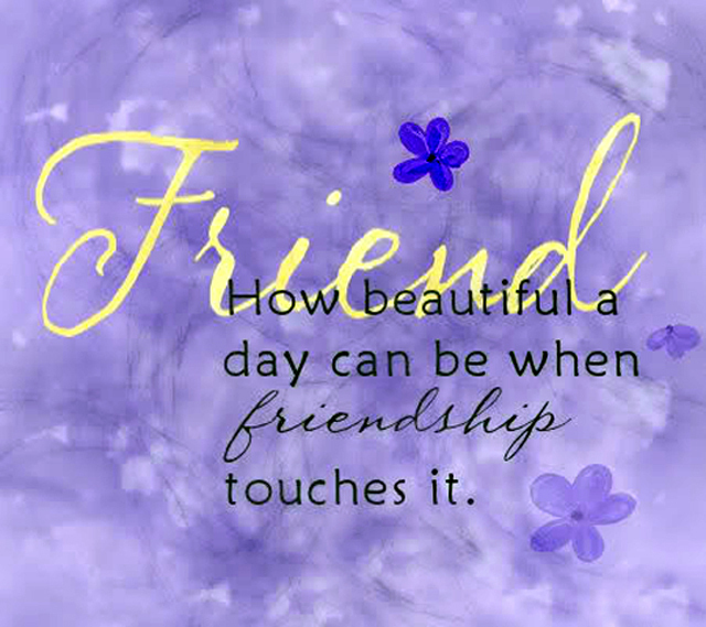 How beautiful a day can be when friendship touches it.