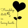 Friendship starts in loving hearts...