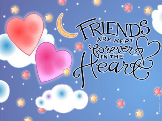 FRIENDS are kept forever in the HEART