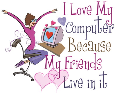 I LOVE My Computer Because My Friends Live In It