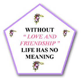 Without "Love And Friendship" Life Has No Meaning