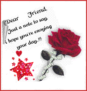 Dear Friend, Just a note to say, I hope you're enjoing your day!!!
