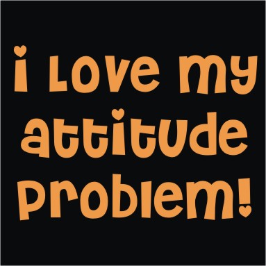 I Love My Attitude Problem!