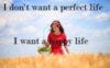 I don't want a perfect life I want a happy life