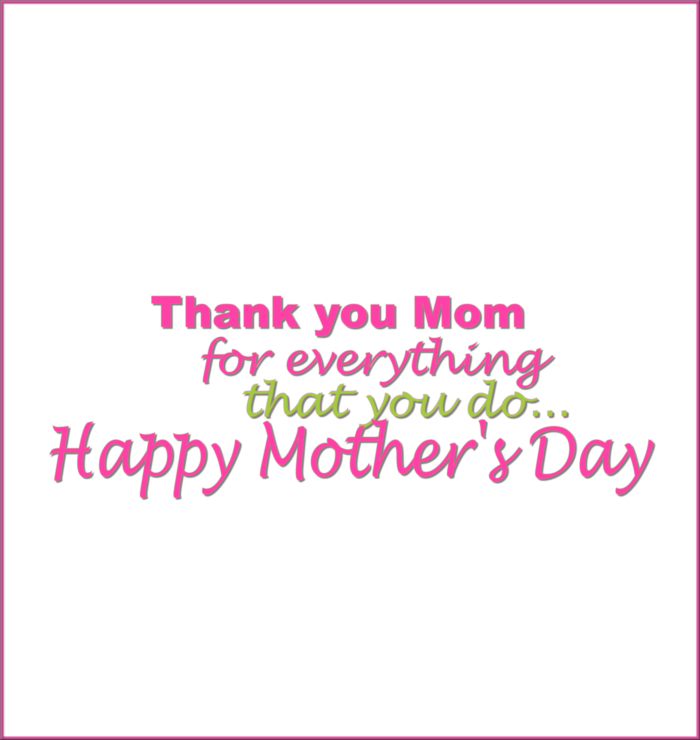 Thank You Mom For Everything That You Do Happy Mother