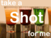 Take a shot for me -- Alcohol party