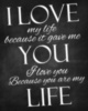 I LOVE my life because it gave me YOU I love you because you are my LIFE
