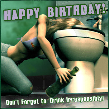 Happy Birthday! Don't Forget to Drink Irresponsibly!
