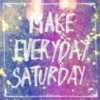 Make Everyday Saturday