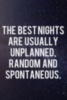 The best nights are usually unplanned, random and spontaneous.