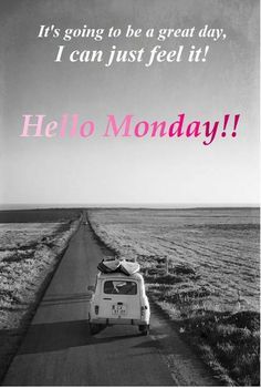 It's going to be a great day, I can just feel it! Hello Monday!