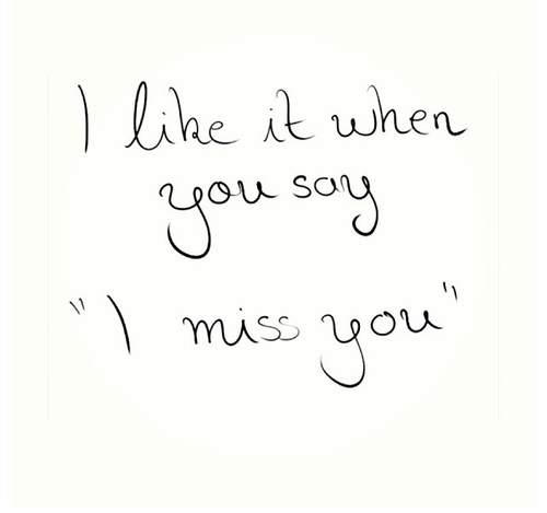 I Like It When You Say "I Miss You "