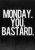 Monday. You. Bastard.