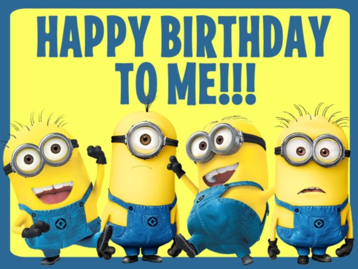 Happy Birthday To Me!!! -- Minions