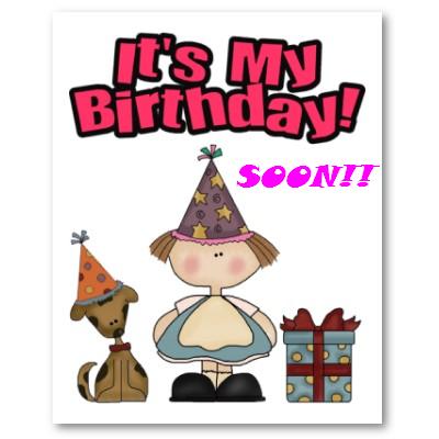 It's My Birthday! Soon!!