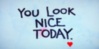 You Look Nice Today.