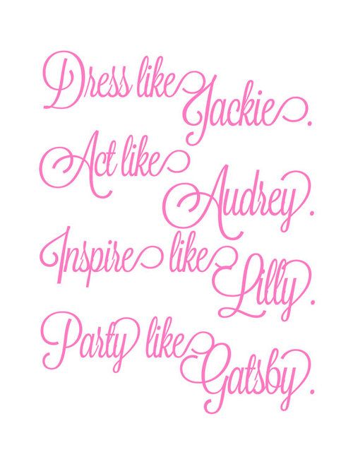 Dress like Jackie. Act like Audrey. Inspire like Lilly. Party like Gatsby.