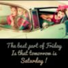 The best part of Friday is that tomorrow is Saturday!