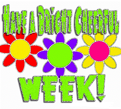 Have A Bright Cheerful Week!