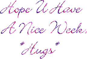 Hope U Have A Nice Week. *Hugs*