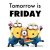 Tomorrow is Friday! -- Minions