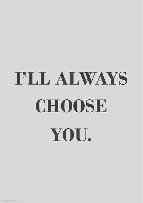 I'll Always choose you.