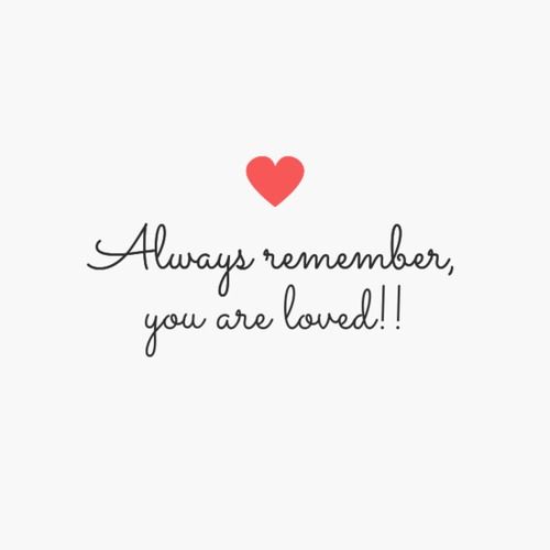 Always remember, you are loved!
