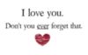 I love you. Don't you ever forget that.