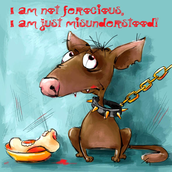 I am not ferocious, I am just misunderstood!