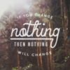 If you change nothing then nothing will change. 