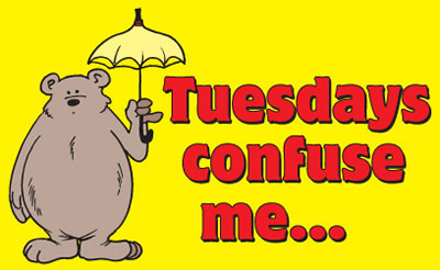 Tuesdays confuse me...