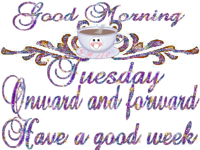 Good morning Tuesday Have a good week