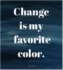 "Change is my favorite color." Rita Said