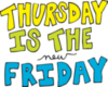 Thursday is the new Friday