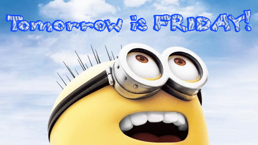 Tomorrow is Friday! -- Minion