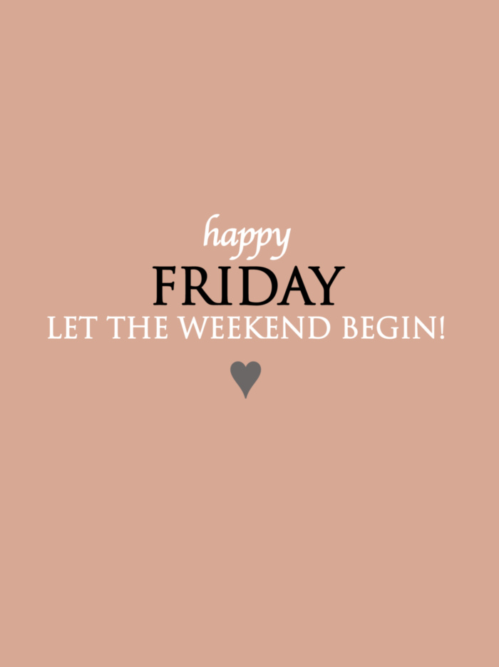 Happy Friday. Let the weekend begin!