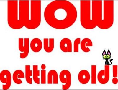 Wow You Are Getting Old!
