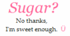 Sugar? No Thanks, I'm Sweet Enough