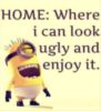 LOL Minion: Home: where I can look ugly and enjoy it. 