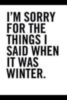 I'm Sorry for the things I said when it was winter.