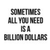 Sometimes All You Need Is A Billion Dollars