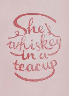 She's whiskey in a teacup