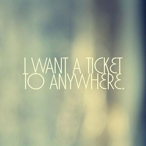 I want a ticket to anywhere.