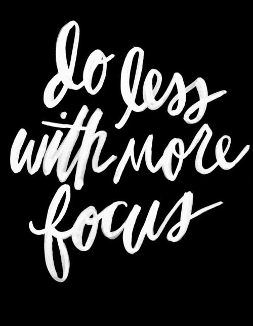 Do less with more focus.